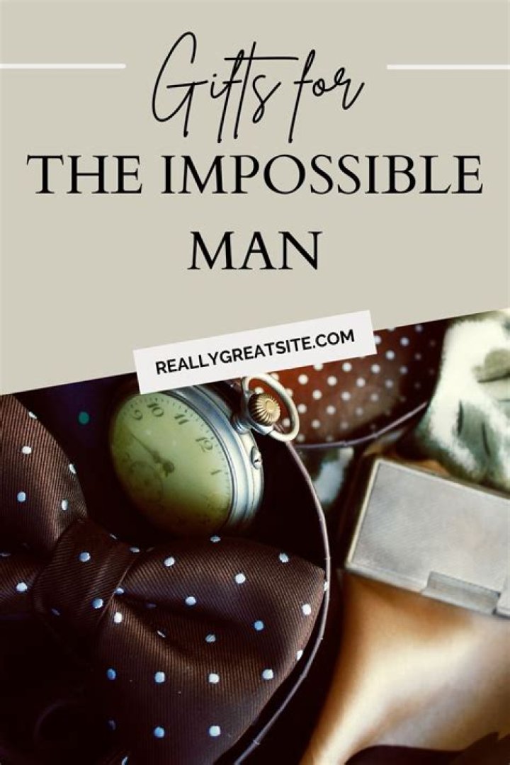 10 Best Gifts for the Impossible Man – Foolproof Options for 2024