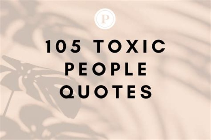 100 + Toxic People Quotes To Help You Weed Out Negativity