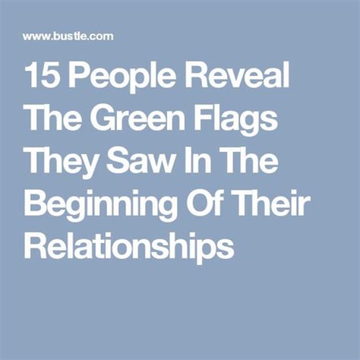 15 People Reveal The Green Flags They Saw In The Beginning Of Their Relationships