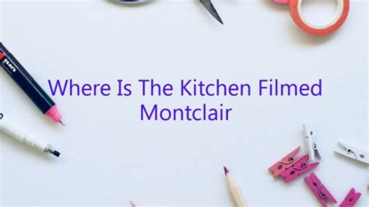 Where is Montclair where The Kitchen is filmed?